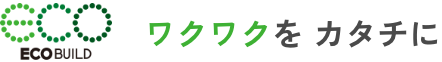 eco ワクワクをカタチに